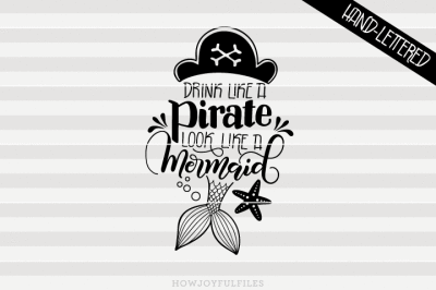 Drink like a pirate, look like a mermaid - SVG - PDF - DXF - hand drawn lettered cut file - graphic overlay