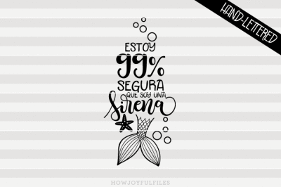 Estoy 99% segura que soy una sirena - Mermaid in Spanish - Español - SVG - PDF - DXF - hand drawn lettered cut file - graphic overlay