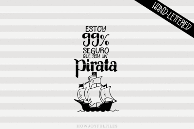 Estoy 99% seguro que soy un pirata - Pirate in Spanish - Español - SVG - PDF - DXF - hand drawn lettered cut file - graphic overlay