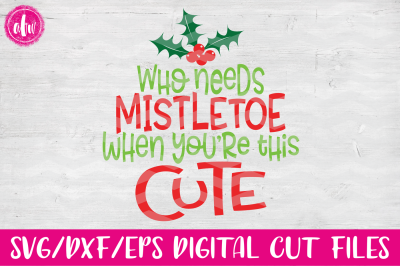 Who Needs Mistletoe - SVG, DXF, EPS Cut File