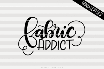 Fabric addict - SVG - PDF - DXF - hand drawn lettered cut file - graphic overlay