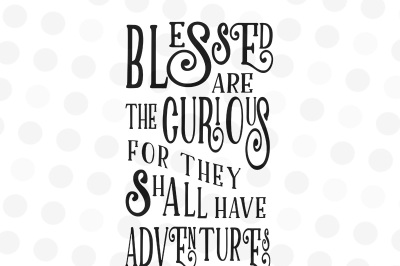 Blessed are the Curious for They Shall Have Adventures - SVG, PNG, DXF, JPG