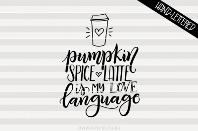 Pumpkin spice latte is my love language - SVG - DXF - PDF files - hand drawn lettered cut file - graphic overlay