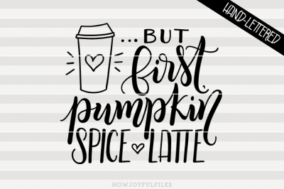 But first pumpkin spice latte - SVG - DXF - PDF files - hand drawn lettered cut file - graphic overlay