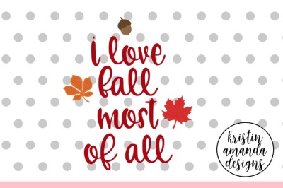 I Love Fall Most of All SVG DXF EPS PNG Cut File • Cricut • Silhouette