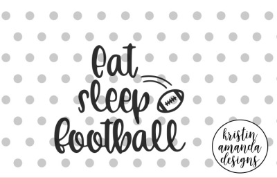 Eat Sleep Football SVG DXF EPS PNG Cut File • Cricut • Silhouette