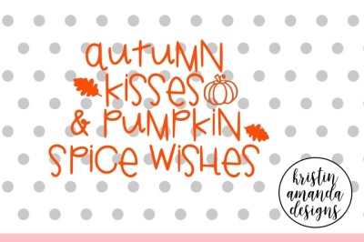 Autumn Kisses and Pumpkin Spice Wishes SVG DXF EPS PNG Cut File • Cricut • Silhouette