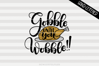 Gobble until you wobble!! - Thanksgiving - SVG - DXF - PDF files - hand drawn lettered cut file - graphic overlay