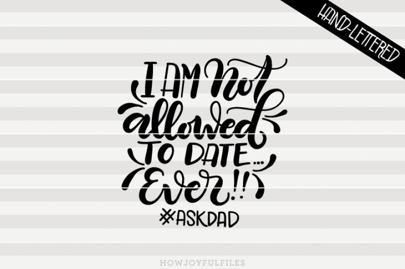 i-am-not-allowed-to-date-ever-askdad-svg-pdf-dxf-hand-drawn-lettered-cut-file-graphic-overlay