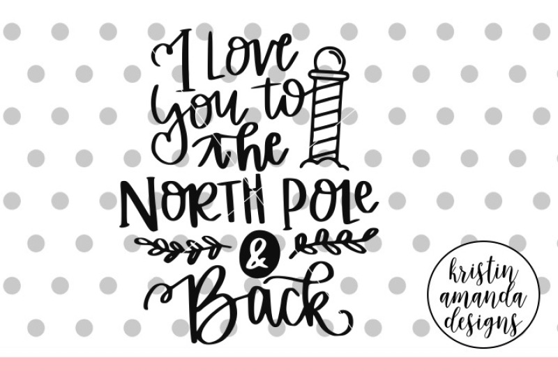 i-love-you-to-the-north-pole-and-back-svg-dxf-eps-png-cut-file-cricut-silhouette