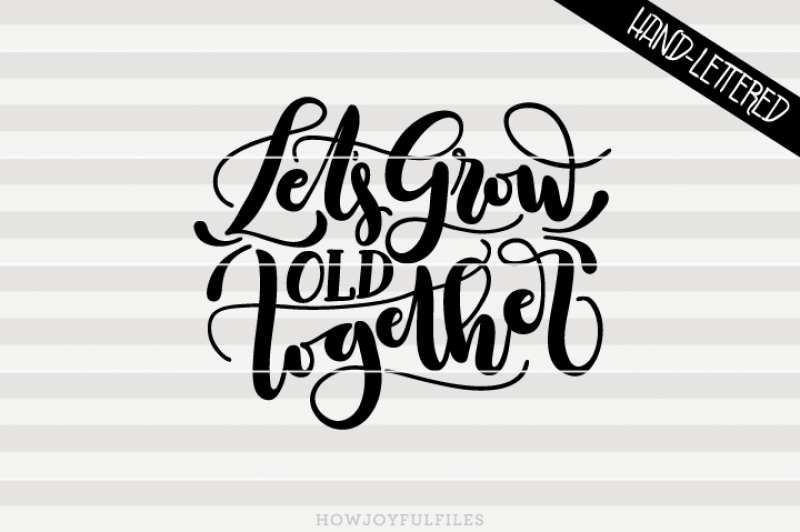 lets-grow-old-together-svg-pdf-dxf-hand-drawn-lettered-cut-file-graphic-overlay