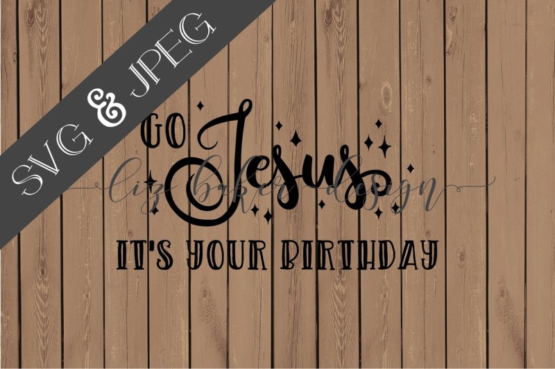 go-jesus-it-s-your-birthday-cut-file-svg-jpeg