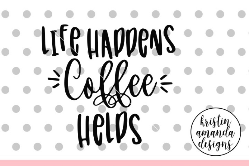 life-happens-coffee-helps-svg-dxf-eps-png-cut-file-cricut-silhouett