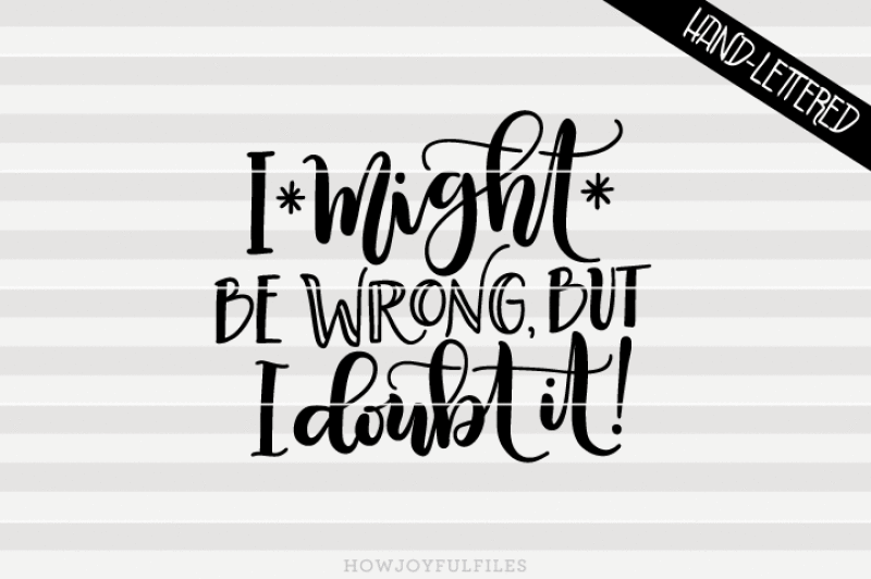 i-might-be-wrong-but-i-doubt-it-svg-pdf-dxf-hand-drawn-lettered