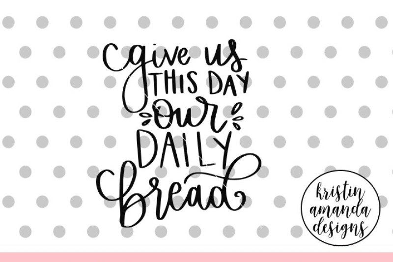 Give Us This Day Our Daily BreadSVG DXF EPS PNG Cut File • Cricut • Si
for Cutting Machines