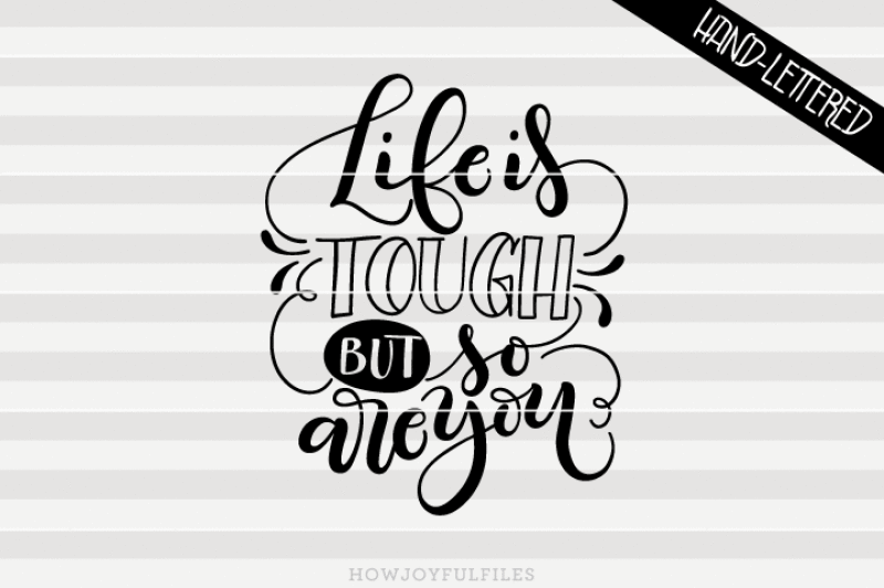 life-is-tough-but-so-are-you-hand-drawn-lettered-cut-file