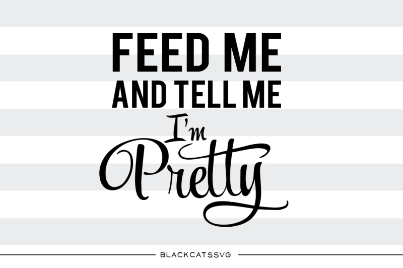feed-me-and-tell-me-i-m-pretty-svg