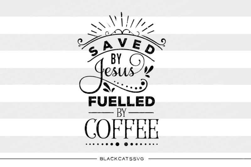 saved-by-jesus-fuelled-by-coffee-svg