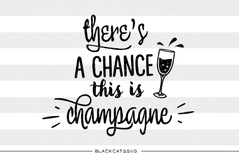 there-s-a-chance-this-is-champagne-svg