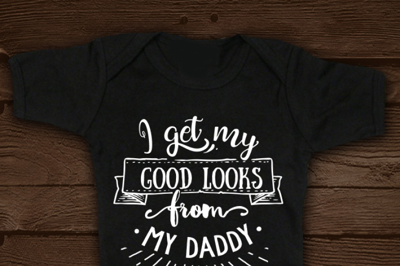 i-get-my-good-looks-from-my-daddy-svg