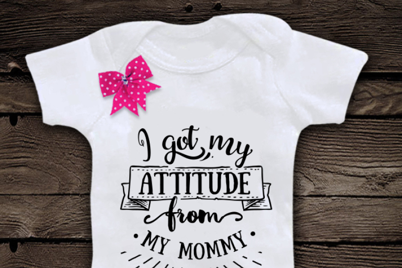 i-got-my-attitude-from-my-mommy-svg