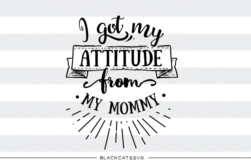 i-got-my-attitude-from-my-mommy-svg