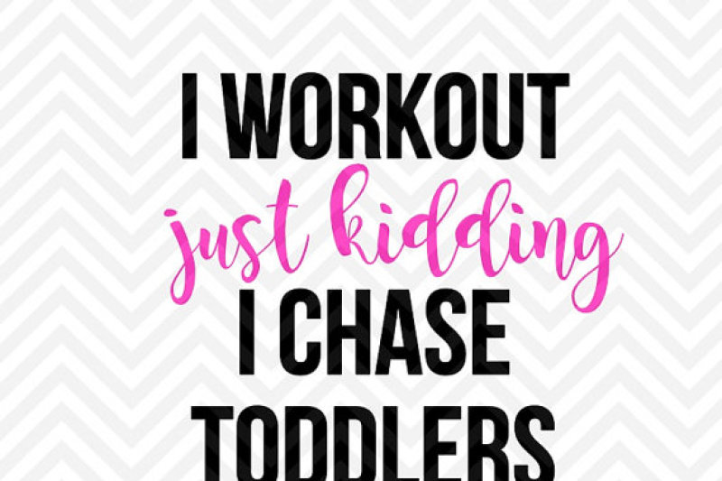 I Workout Just Kidding I Chase Toddlers for Silhouette