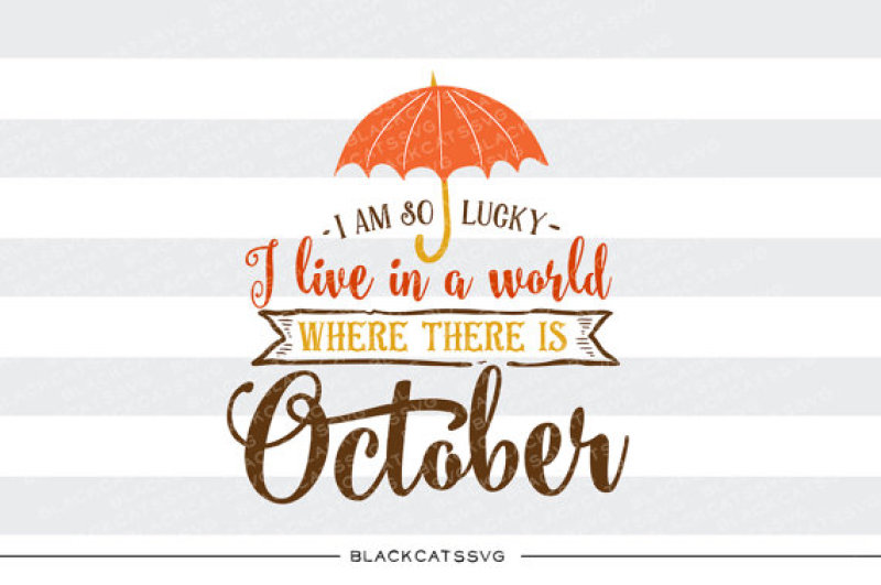 i-am-so-lucky-to-live-in-a-world-where-there-is-october-svg-file