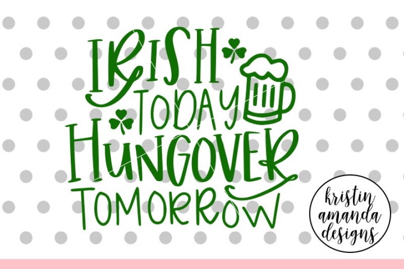 irish-today-hungover-tomorrow-svg-dxf-eps-png-cut-file-cricut-silh
