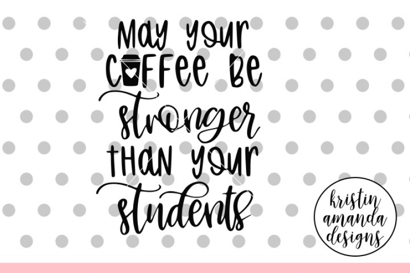 may-your-coffee-be-stronger-than-your-students-svg-dxf-eps-png-cut-fi