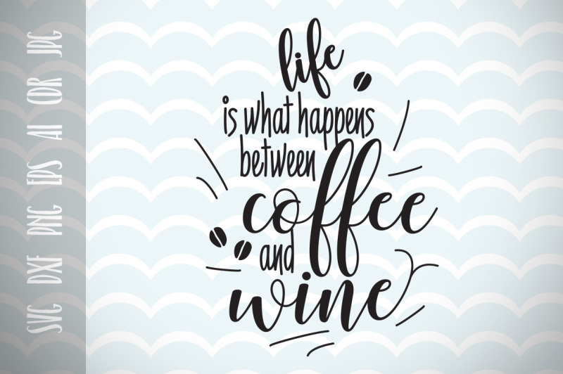 fun-quote-for-life-life-is-that-happens-between-coffee-and-wine-svg