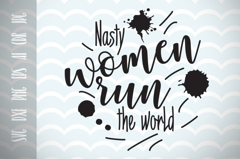 nasty-women-run-the-world-fun-quote-for-life-svg-cut-file