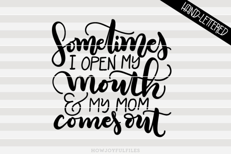 sometimes-i-open-my-mouth-and-my-mom-comes-out-hand-lettered-cut-file