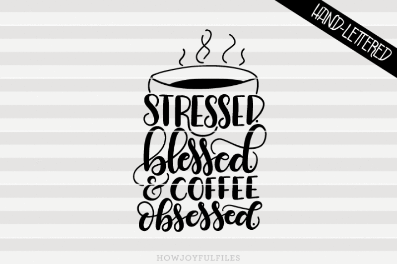 stressed-blessed-and-coffee-obsessed-hand-drawn-lettered-cut-file
