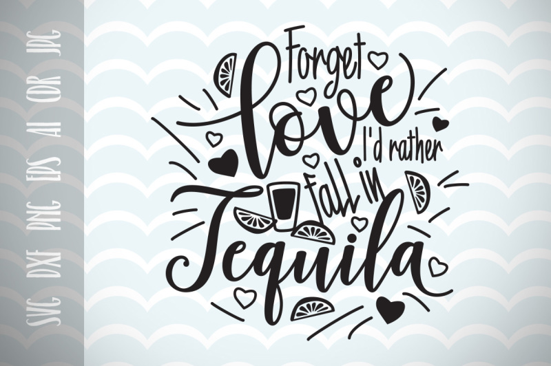 forget-love-i-d-rather-fall-in-tequila-svg-cut-file-fun-quote