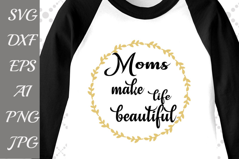 moms-make-life-beautiful-svg-mothers-day-svg-mom-cut-file