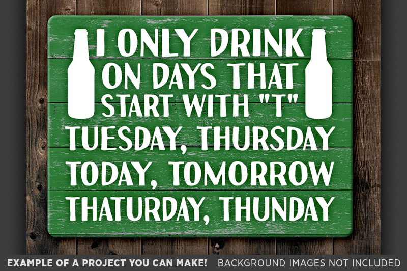 i-only-drink-on-days-that-start-with-t-tuesday-thursday-today-724