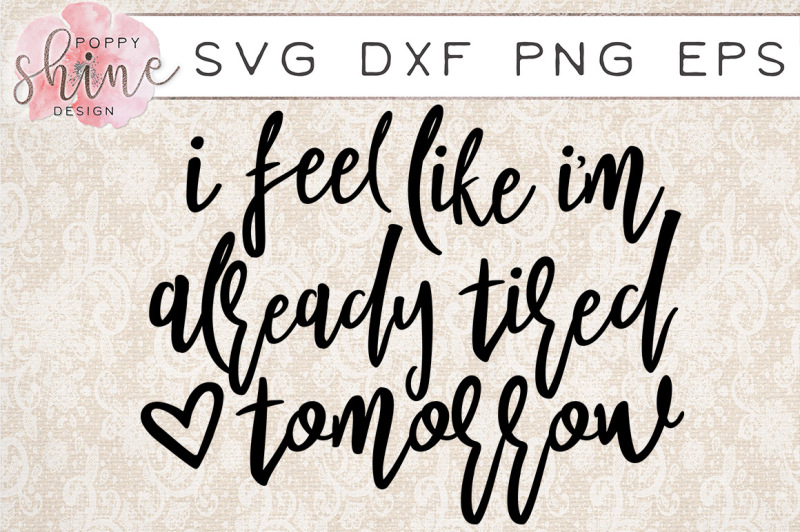 i-feel-like-i-m-already-tired-tomorrow-svg-png-eps-dxf-cutting-files