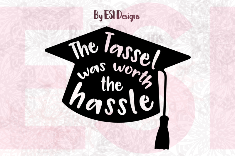 the-tassel-was-worth-the-hassle-graduation-svg-dxf-eps-png
