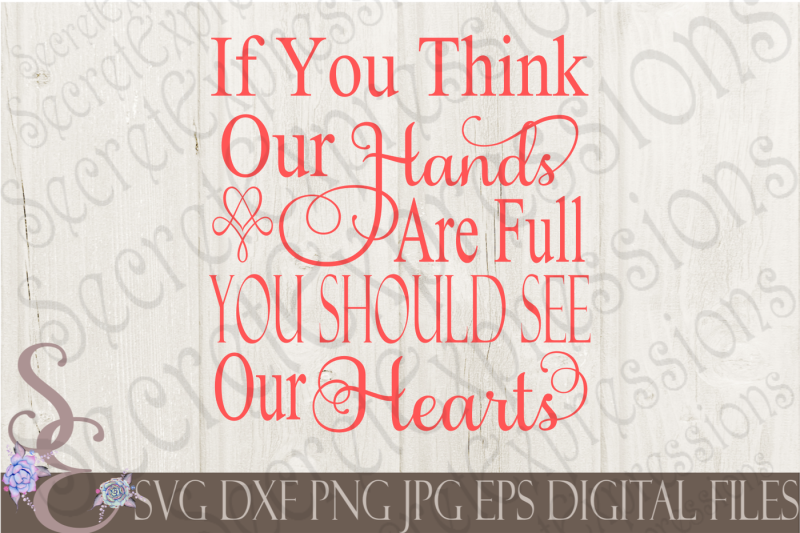 if-you-think-our-hands-are-full-you-should-see-our-hearts-svg