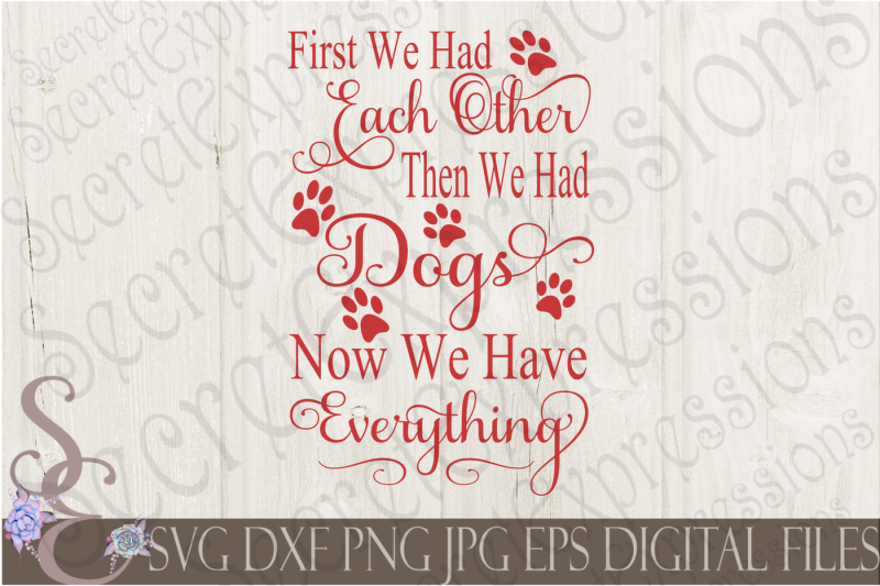 first-we-had-each-other-then-we-had-dogs-now-we-have-everything-svg