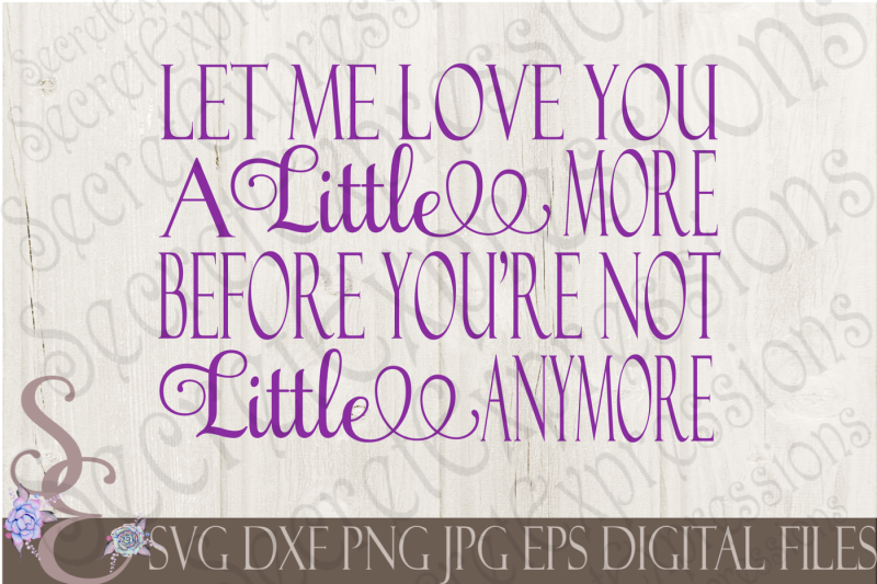 let-me-love-you-a-little-more-before-you-re-not-little-anymore-svg