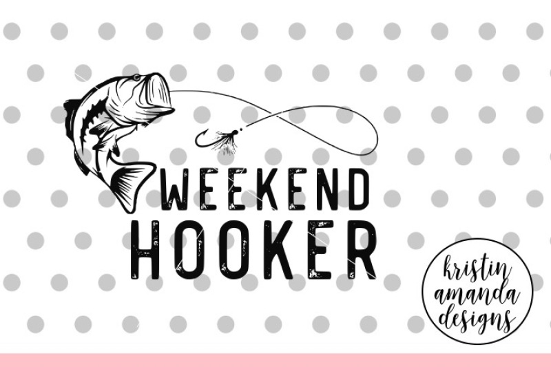 Download Weekend Hooker Fishing Svg Dxf Eps Png Cut File Cricut Silhouette By Kristin Amanda Designs Svg Cut Files Thehungryjpeg Com