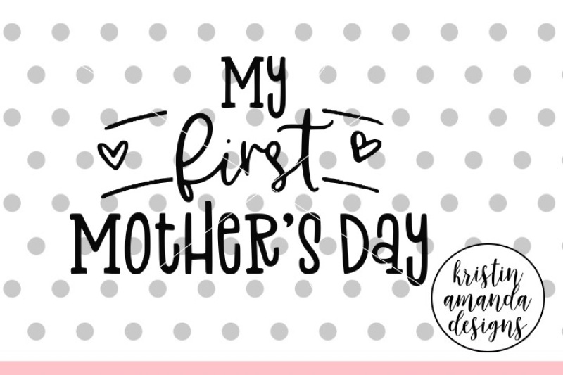 Download My First Mother's Day SVG DXF EPS PNG Cut File • Cricut • Silhouette By Kristin Amanda Designs ...
