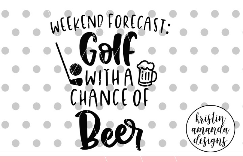 Download Weekend Forecast Golf With A Chance Of Beer Svg Dxf Eps Png Cut File By Kristin Amanda Designs Svg Cut Files Thehungryjpeg Com