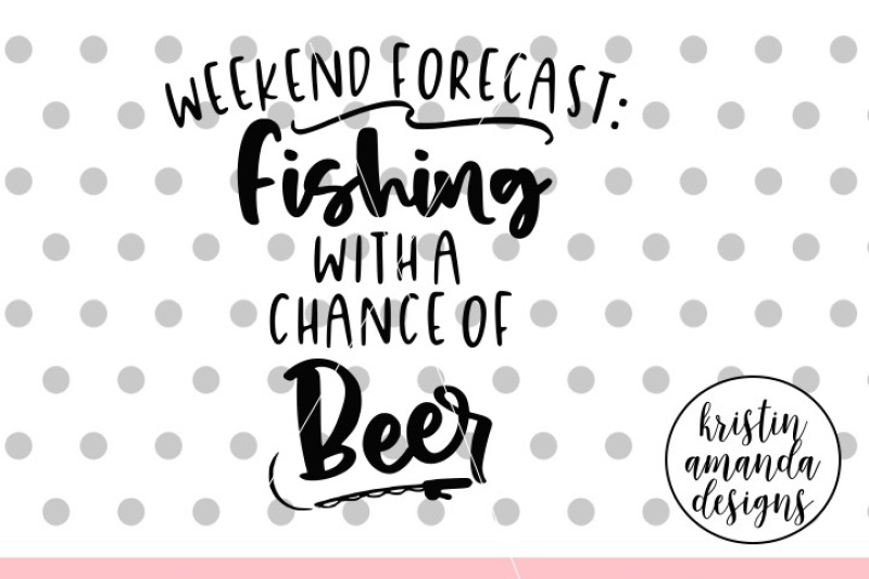 800 3462569 5de2d8fe84d32dfce1ac4e3a8720da53bb4a60cf weekend forecast fishing with a chance of beer svg dxf eps png cut fil
