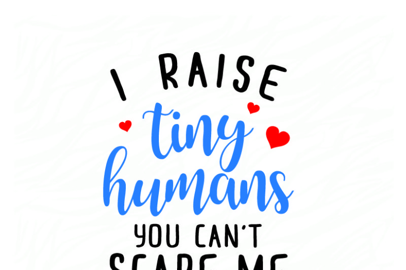 i-raise-my-tiny-humans-you-can-t-scare-me