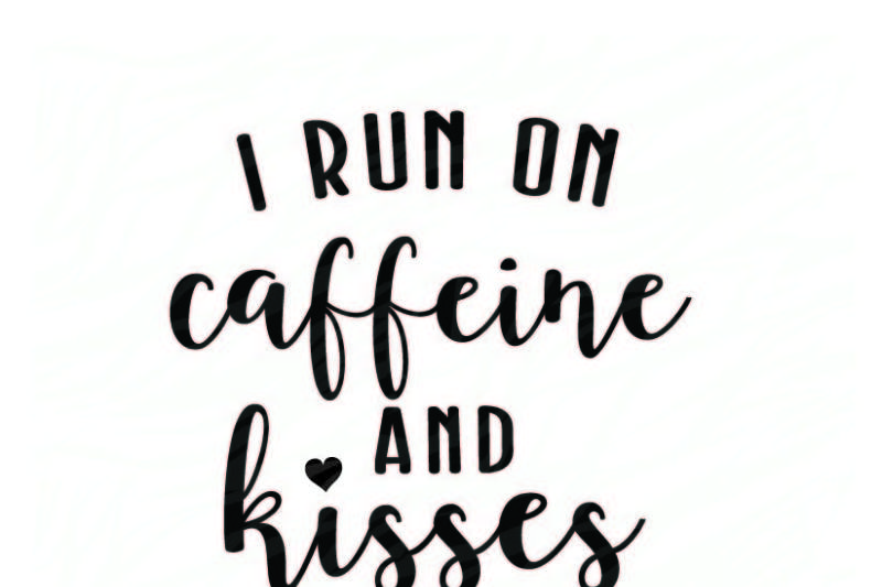 i-run-on-caffeine-and-kisses-printable