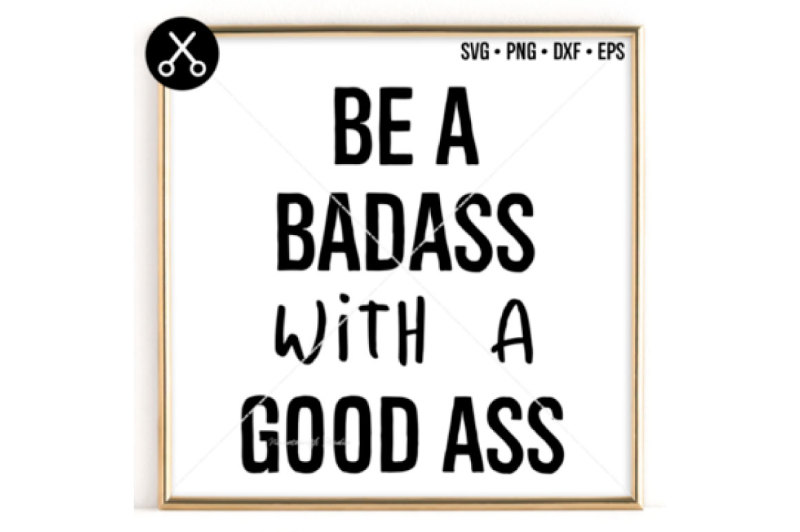 be-a-badass-with-a-good-ass-v2-svg-0027