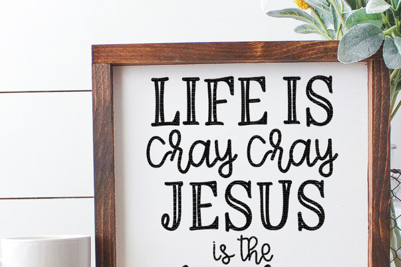 life-is-cray-cray-jesus-is-the-way-way-cut-file